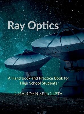 Ray Optics: A Hand book and Practice Book for High School Students - Chandan SenGupta - cover