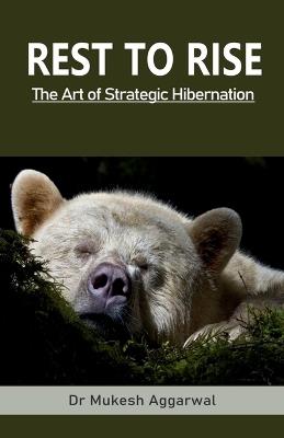 Rest to Rise: The Art of Strategic Hibernation - Dr Mukesh Aggarwal - cover