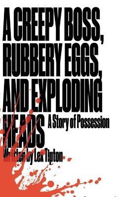A Creepy Boss, Rubbery Eggs, and Exploding Heads: A Story of Possession - Lex Tipton - cover