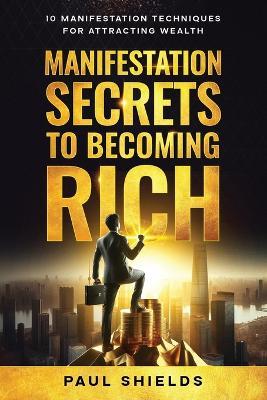 Manifestation Secrets to Becoming Rich - Paul Shields - cover