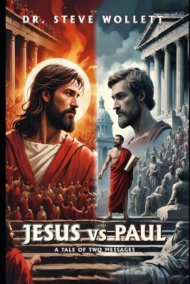 Jesus Vs Paul: A Tale of Two Messages - Steve Wollett - cover