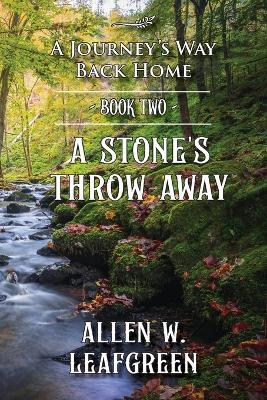 A Stone's Throw Away: A Journey's Way Back Home, Book Two - Allen W Leafgreen - cover