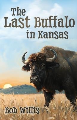 The Last Buffalo in Kansas - Bob Willis - cover