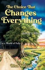 The Choice That Changes Everything: Walking in Wisdom in a World of Folly