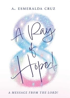 A Ray of Hope!: A Message from the Lord! - A Esmeralda Cruz - cover