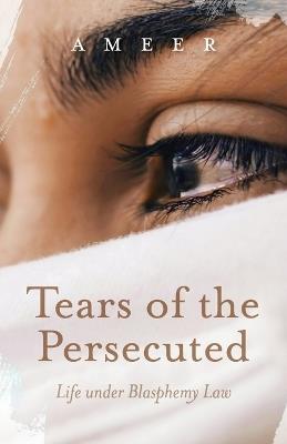 Tears of the Persecuted: Life under Blasphemy Law - Ameer - cover