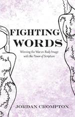 Fighting Words: Winning the War on Body Image with the Power of Scripture