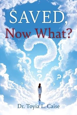 Saved, Now What? - Toyia L Caise - cover