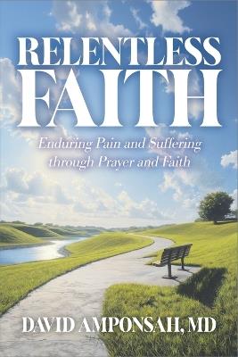 Relentless Faith: Enduring Pain and Suffering through Prayer and Faith - David Amponsah - cover