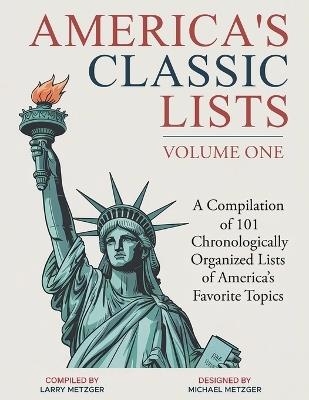America's Classic Lists Volume One: A Compilation of 101 Chronologically Organized Lists of America's Favorite Topics - Larry Metzger - cover