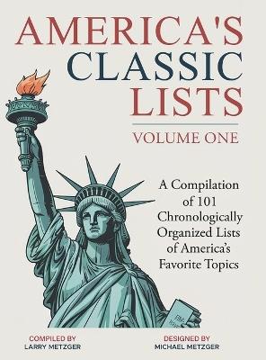 America's Classic Lists Volume One: A Compilation of 101 Chronologically Organized Lists of America's Favorite Topics - Larry Metzger - cover