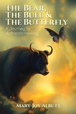 The Bear, the Bull and the Butterfly: A Journey To Authentic Healing