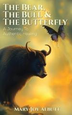 The Bear, the Bull and the Butterfly: A Journey To Authentic Healing