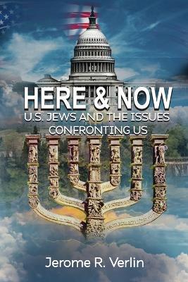 Here & Now: U.S. Jews and the Issues Confronting Us - Jerome R Verlin - cover