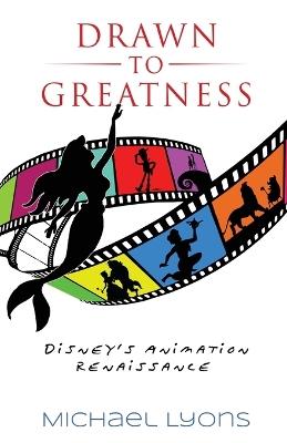 Drawn to Greatness: Disney's Animation Renaissance - Michael Lyons - cover
