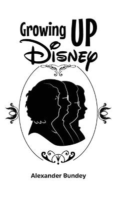 Growing Up Disney: Two Generations of Working at Walt Disney World - Alexander Bundey - cover