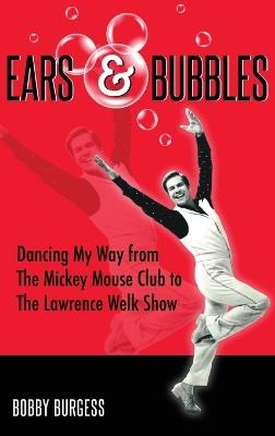 Ears & Bubbles: Dancing My Way from The Mickey Mouse Club to The Lawrence Welk Show - Bobby Burgess - cover