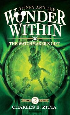 The Watchmaker's Gift: Disney and the Wonder Within [Book Two] - Charles E Zitta - cover