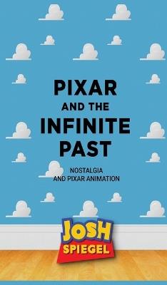 Pixar and the Infinite Past: Nostalgia and Pixar Animation - Josh Spiegel - cover