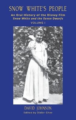 Snow White's People: An Oral History of the Disney Film Snow White and the Seven Dwarfs (Volume 1) - David Johnson - cover