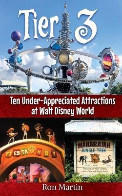 Tier 3: Ten Under-appreciated Attractions at Walt Disney World - Ron Martin - cover