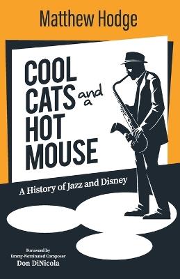 Cool Cats and a Hot Mouse: A History of Jazz and Disney - Matthew Hodge - cover