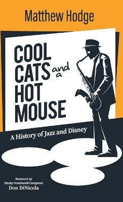Cool Cats and a Hot Mouse: A History of Jazz and Disney - Matthew Hodge - cover