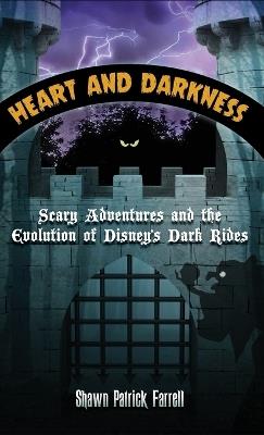 Heart and Darkness: Scary Adventures and the Evolution of Disney's Dark Rides - Shawn Patrick Farrell - cover