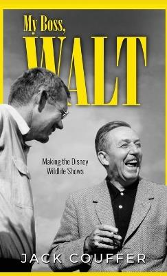 My Boss, Walt: Making the Disney Wildlife Shows - Jack Couffer - cover