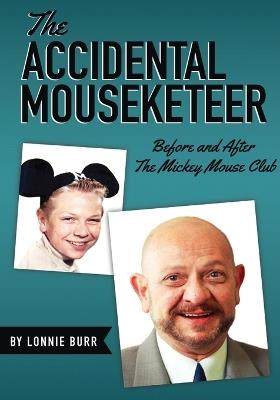 The Accidental Mouseketeer: Before and After the Mickey Mouse Club - Lonnie Burr - cover