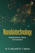 Nanobiotechnology: Bridging Science, Nature, and Innovation