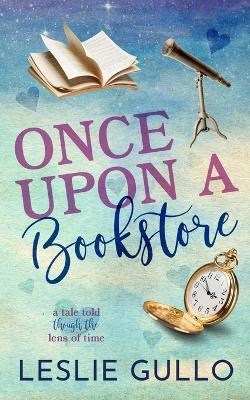 Once Upon a Bookstore: A Tale Told Through the Lens of Time - Leslie Gullo - cover