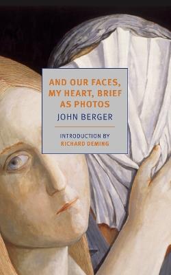 And Our Faces, My Heart, Brief as Photos - John Berger - cover