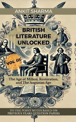 British Literature Unlocked Vol III: The Age of Milton, Restoration, and The Augustan Age: A Complete Guide for UGC NET - Ankit Sharma - cover