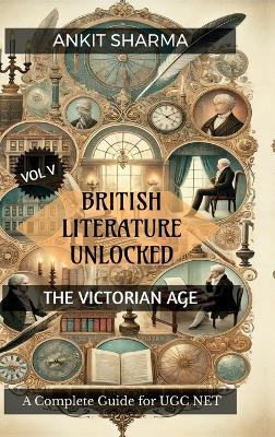British Literature Unlocked Vol V: THE VICTORIAN AGE: A Complete Guide for UGC NET - Ankit Sharma - cover