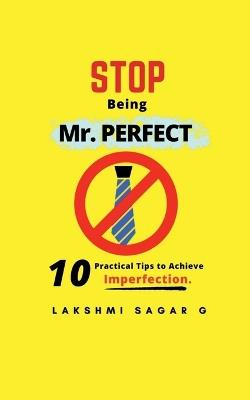 Stop Being Mr.Perfect: 10 Practical Tips to Achieve Imperfection. [Self help book, Personal development book, Motivational book, Inspirational Book, and best gift book] - Lakshmi Sagar G - cover