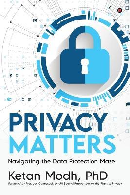 Privacy Matters: Navigating the Data Protection Maze - Ketan Modh Phd - cover