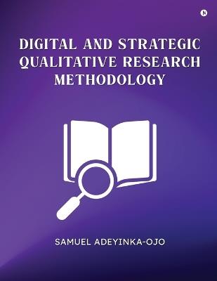 Digital and Strategic Qualitative Research Methodology - Samuel Adeyinka-Ojo - cover