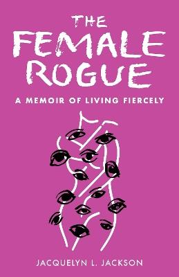 The Female Rogue: A Memoir of Living Fiercely - Jacquelyn Jackson - cover