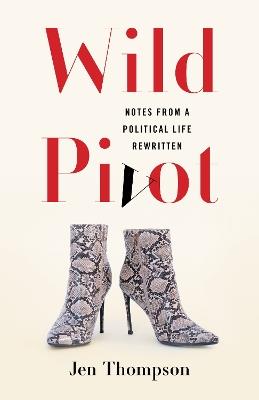 Wild Pivot: Notes from a Political Life Rewritten - Jen Thompson - cover