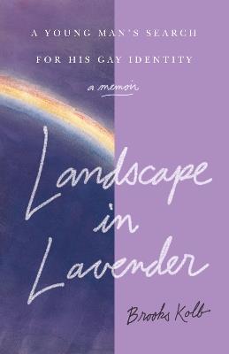 Landscape In Lavender: A Young Man's Search For His Gay Identity - Brooks Kolb - cover