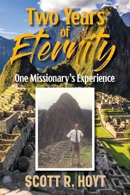Tow Years of Eternity: One Missionary's Experience - Scott R Hoyt - cover