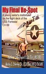 My Final Re-Spot: A Young Sailor's Misfortune on the Flight Deck of the USS Forrestal CV-59