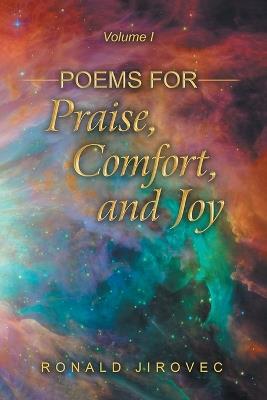 Poems for Praise, Comfort, and Joy: Volume I - Ronald Jirovec - cover