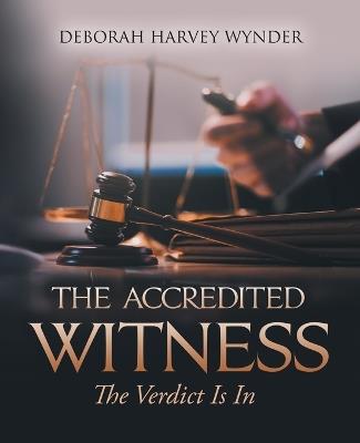 The Accredited Witness: The Verdict Is In - Deborah Harvey Wynder - cover