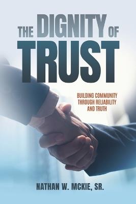 The Dignity of Trust: Building Community Through Reliability and Truth - Nathan W McKie - cover