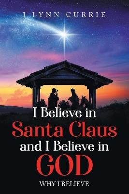 I Believe in Santa Claus And I Believe in God - J Lynn Currie - cover