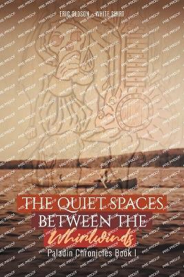 The Quiet Spaces Between the Whirlwinds: Paladin Chronicles Book - Eric Olson - cover