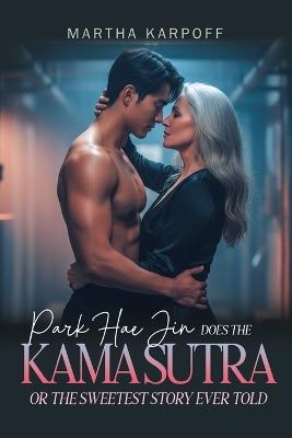 Park Hae Jin Does the Kama Sutra or The Sweetest Story Ever Told - Martha Karpoff - cover