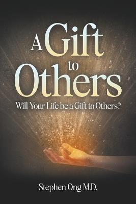 A Gift to Others: Will Your Life be a Gift to Others? - Stephen Ong - cover